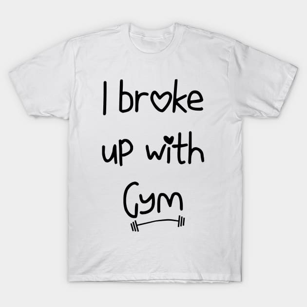 I Broke Up With Gym T-Shirt by magentasponge